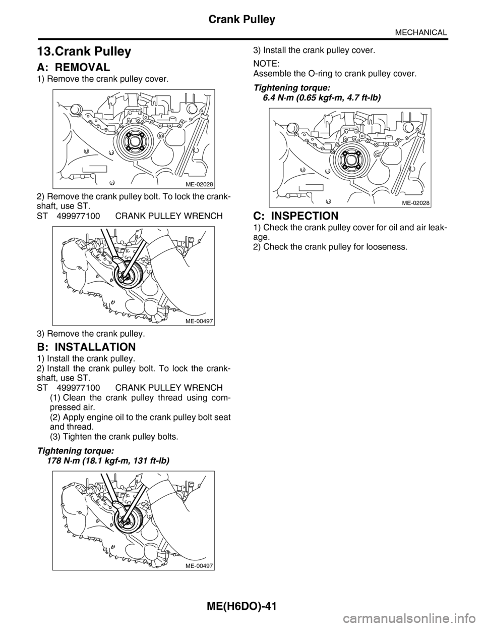 SUBARU TRIBECA 2009 1.G Service Workshop Manual ME(H6DO)-41
Crank Pulley
MECHANICAL
13.Crank Pulley
A: REMOVAL
1) Remove the crank pulley cover.
2) Remove the crank pulley bolt. To lock the crank-
shaft, use ST.
ST 499977100 CRANK PULLEY WRENCH
3) SUBARU TRIBECA 2009 1.G Service Workshop Manual ME(H6DO)-41
Crank Pulley
MECHANICAL
13.Crank Pulley
A: REMOVAL
1) Remove the crank pulley cover.
2) Remove the crank pulley bolt. To lock the crank-
shaft, use ST.
ST 499977100 CRANK PULLEY WRENCH
3)