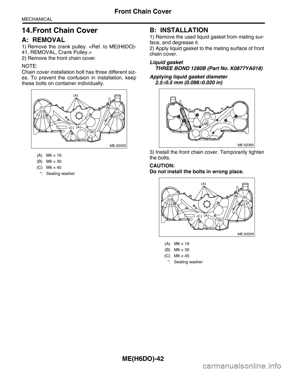 SUBARU TRIBECA 2009 1.G Service Workshop Manual ME(H6DO)-42
Front Chain Cover
MECHANICAL
14.Front Chain Cover
A: REMOVAL
1) Remove the crank pulley. <Ref. to ME(H6DO)-
41, REMOVAL, Crank Pulley.>
2) Remove the front chain cover.
NOTE:
Chain c SUBARU TRIBECA 2009 1.G Service Workshop Manual ME(H6DO)-42
Front Chain Cover
MECHANICAL
14.Front Chain Cover
A: REMOVAL
1) Remove the crank pulley. <Ref. to ME(H6DO)-
41, REMOVAL, Crank Pulley.>
2) Remove the front chain cover.
NOTE:
Chain c