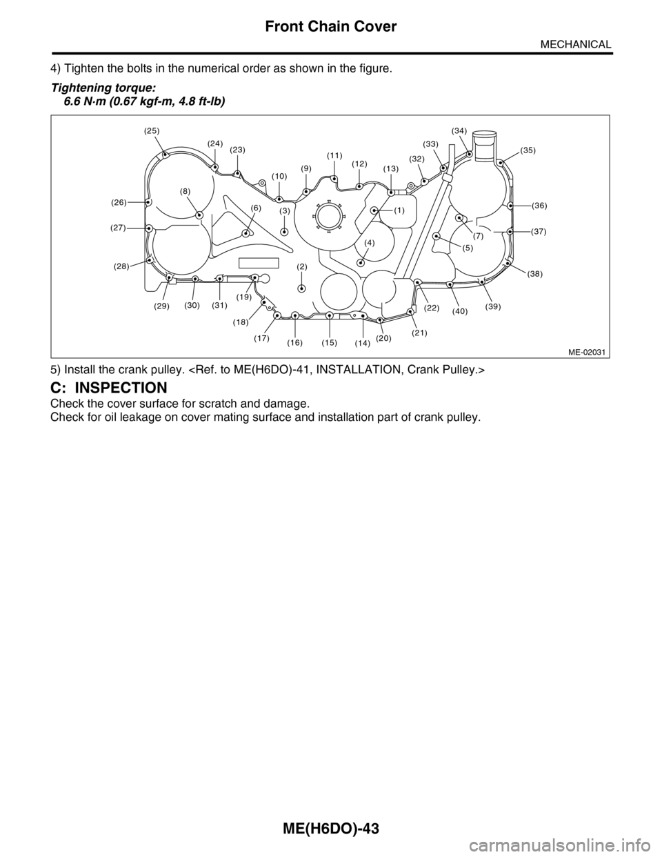 SUBARU TRIBECA 2009 1.G Service Workshop Manual ME(H6DO)-43
Front Chain Cover
MECHANICAL
4) Tighten the bolts in the numerical order as shown in the figure.
Tightening torque:
6.6 N·m (0.67 kgf-m, 4.8 ft-lb)
5) Install the crank pulley. <Ref. to M SUBARU TRIBECA 2009 1.G Service Workshop Manual ME(H6DO)-43
Front Chain Cover
MECHANICAL
4) Tighten the bolts in the numerical order as shown in the figure.
Tightening torque:
6.6 N·m (0.67 kgf-m, 4.8 ft-lb)
5) Install the crank pulley. <Ref. to M