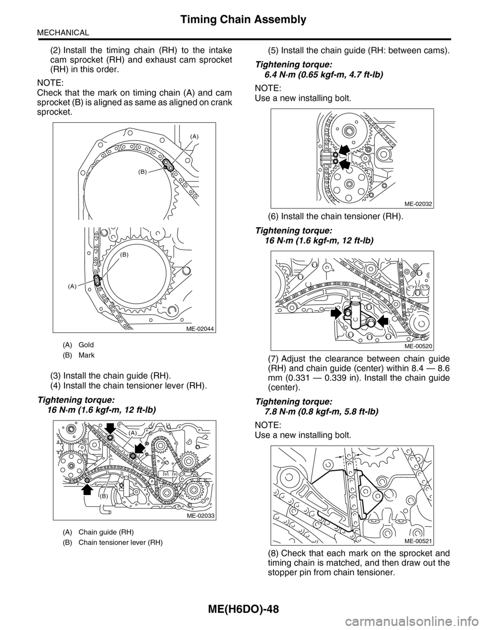 SUBARU TRIBECA 2009 1.G Service Workshop Manual ME(H6DO)-48
Timing Chain Assembly
MECHANICAL
(2) Install the timing chain (RH) to the intake
cam sprocket (RH) and exhaust cam sprocket
(RH) in this order.
NOTE:
Check that the mark o SUBARU TRIBECA 2009 1.G Service Workshop Manual ME(H6DO)-48
Timing Chain Assembly
MECHANICAL
(2) Install the timing chain (RH) to the intake
cam sprocket (RH) and exhaust cam sprocket
(RH) in this order.
NOTE:
Check that the mark o