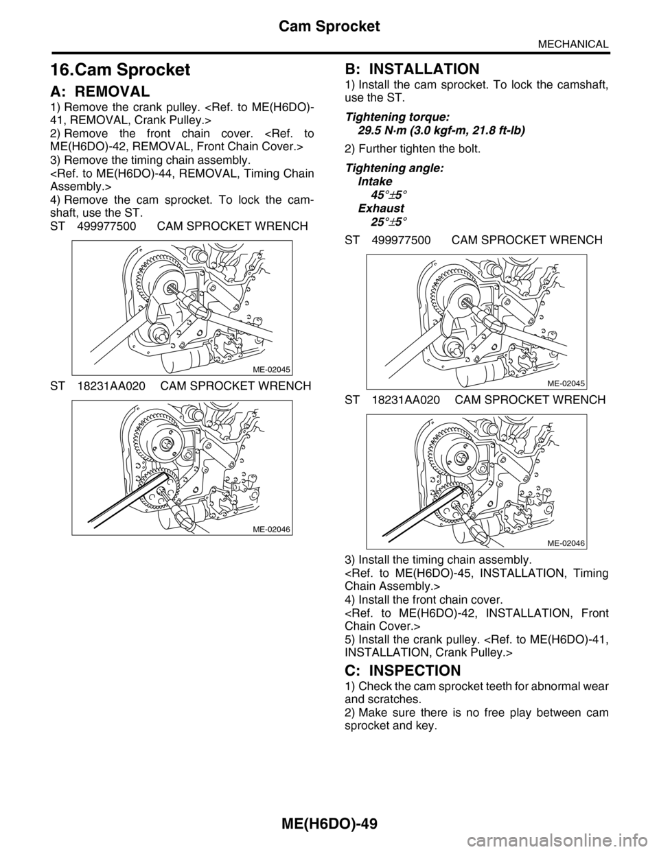 SUBARU TRIBECA 2009 1.G Service Workshop Manual ME(H6DO)-49
Cam Sprocket
MECHANICAL
16.Cam Sprocket
A: REMOVAL
1) Remove the crank pulley. <Ref. to ME(H6DO)-
41, REMOVAL, Crank Pulley.>
2) Remove the front chain cover. <Ref. to
ME(H6DO) SUBARU TRIBECA 2009 1.G Service Workshop Manual ME(H6DO)-49
Cam Sprocket
MECHANICAL
16.Cam Sprocket
A: REMOVAL
1) Remove the crank pulley. <Ref. to ME(H6DO)-
41, REMOVAL, Crank Pulley.>
2) Remove the front chain cover. <Ref. to
ME(H6DO)