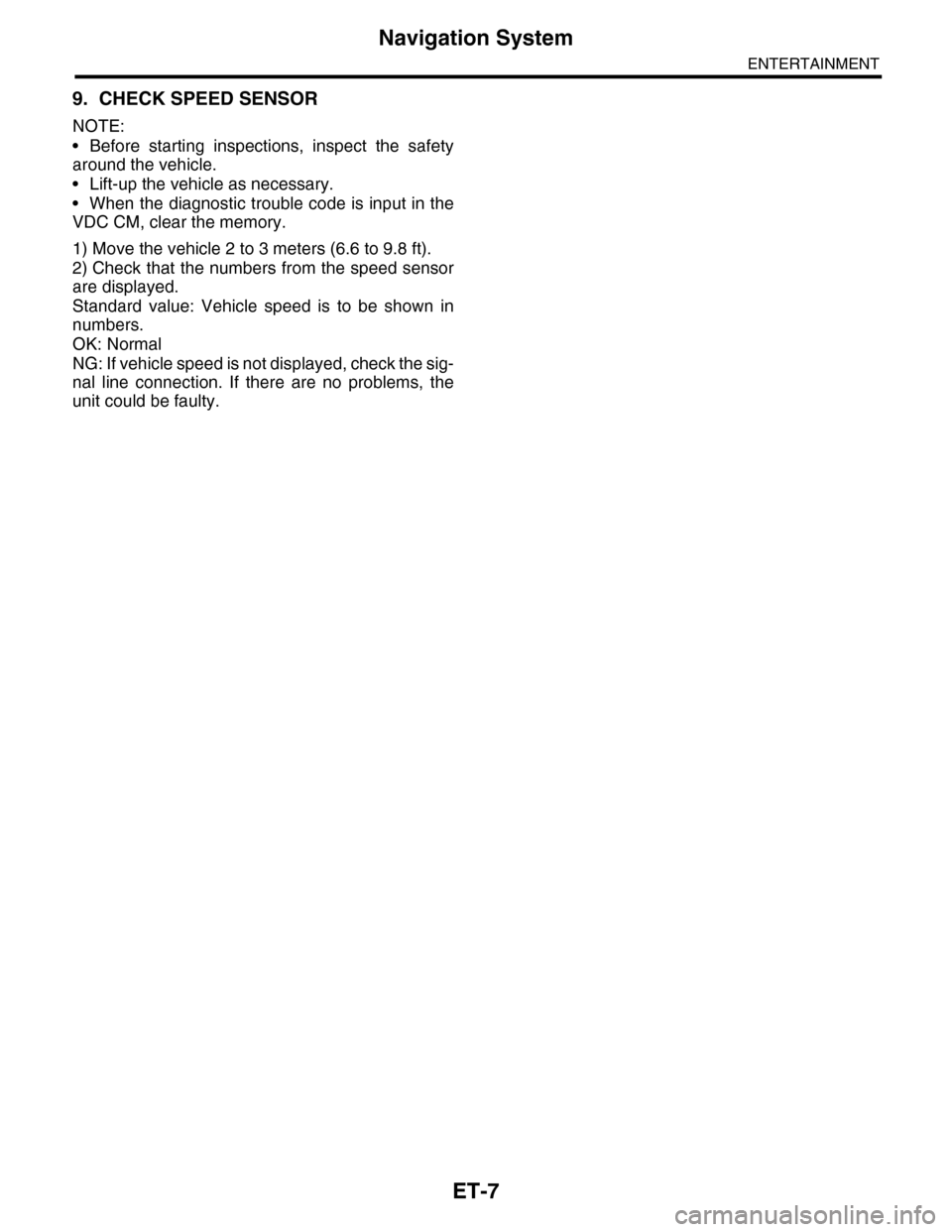 SUBARU TRIBECA 2009 1.G Service Repair Manual ET-7
Navigation System
ENTERTAINMENT
9. CHECK SPEED SENSOR
NOTE:
•Before starting inspections, inspect the safety
around the vehicle.
•Lift-up the vehicle as necessary.
•When the diagnostic trou SUBARU TRIBECA 2009 1.G Service Repair Manual ET-7
Navigation System
ENTERTAINMENT
9. CHECK SPEED SENSOR
NOTE:
•Before starting inspections, inspect the safety
around the vehicle.
•Lift-up the vehicle as necessary.
•When the diagnostic trou