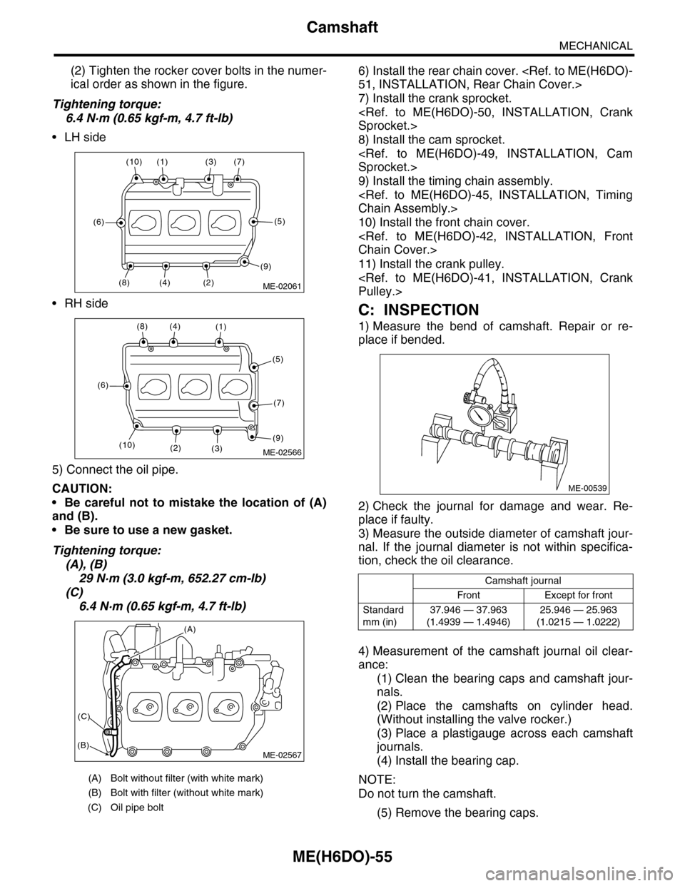 SUBARU TRIBECA 2009 1.G Service Workshop Manual ME(H6DO)-55
Camshaft
MECHANICAL
(2) Tighten the rocker cover bolts in the numer-
ical order as shown in the figure.
Tightening torque:
6.4 N·m (0.65 kgf-m, 4.7 ft-lb)
•LH side
•RH side
5) Connect