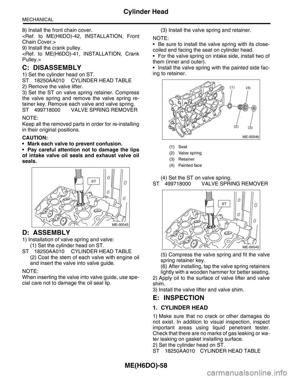 SUBARU TRIBECA 2009 1.G Service Workshop Manual ME(H6DO)-58
Cylinder Head
MECHANICAL
8) Install the front chain cover.
<Ref.  to  ME(H6DO)-42,  INSTALLATION,  Front
Chain Cover.>
9) Install the crank pulley.
<Ref.  to  ME(H6DO)-41,  INSTALLATION,  