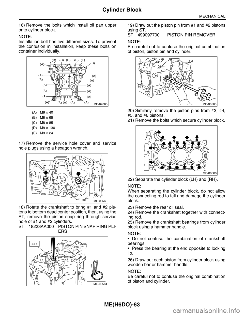 SUBARU TRIBECA 2009 1.G Service Repair Manual ME(H6DO)-63
Cylinder Block
MECHANICAL
16) Remove the bolts which install oil pan upper
onto cylinder block.
NOTE:
Installation bolt has five different sizes. To prevent
the confusion in inst SUBARU TRIBECA 2009 1.G Service Repair Manual ME(H6DO)-63
Cylinder Block
MECHANICAL
16) Remove the bolts which install oil pan upper
onto cylinder block.
NOTE:
Installation bolt has five different sizes. To prevent
the confusion in inst