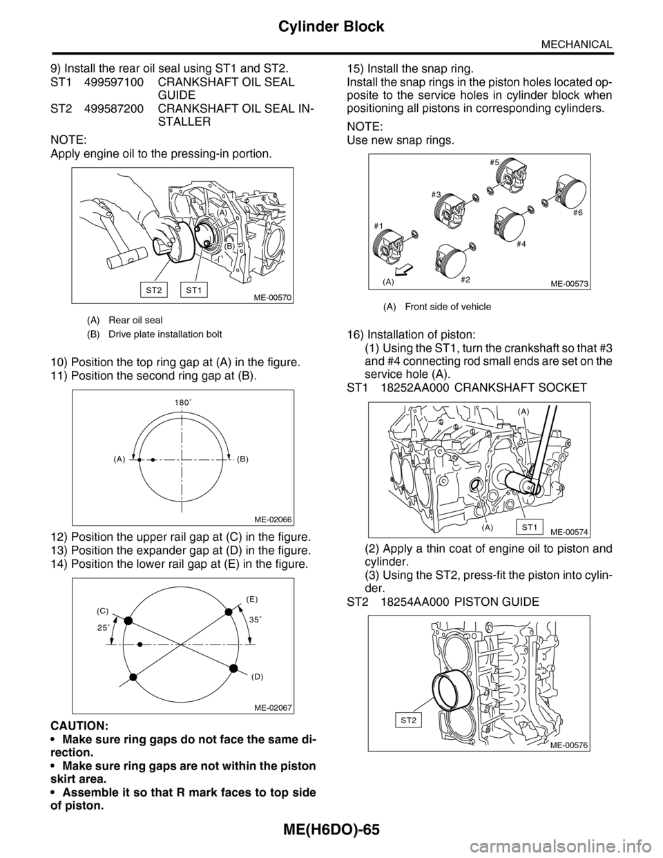SUBARU TRIBECA 2009 1.G Service Workshop Manual ME(H6DO)-65
Cylinder Block
MECHANICAL
9) Install the rear oil seal using ST1 and ST2.
ST1 499597100 CRANKSHAFT OIL SEAL
GUIDE
ST2 499587200 CRANKSHAFT OIL SEAL IN-
STALLER
NOTE:
Apply engine oil to t SUBARU TRIBECA 2009 1.G Service Workshop Manual ME(H6DO)-65
Cylinder Block
MECHANICAL
9) Install the rear oil seal using ST1 and ST2.
ST1 499597100 CRANKSHAFT OIL SEAL
GUIDE
ST2 499587200 CRANKSHAFT OIL SEAL IN-
STALLER
NOTE:
Apply engine oil to t