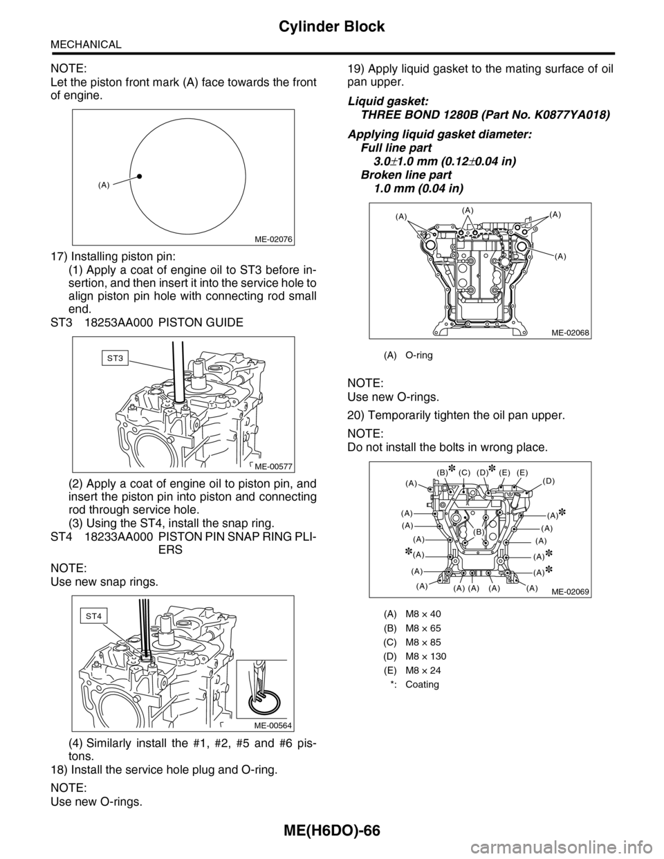 SUBARU TRIBECA 2009 1.G Service Workshop Manual ME(H6DO)-66
Cylinder Block
MECHANICAL
NOTE:
Let the piston front mark (A) face towards the front
of engine.
17) Installing piston pin:
(1) Apply a coat of engine oil to ST3 before in-
sertion, a SUBARU TRIBECA 2009 1.G Service Workshop Manual ME(H6DO)-66
Cylinder Block
MECHANICAL
NOTE:
Let the piston front mark (A) face towards the front
of engine.
17) Installing piston pin:
(1) Apply a coat of engine oil to ST3 before in-
sertion, a