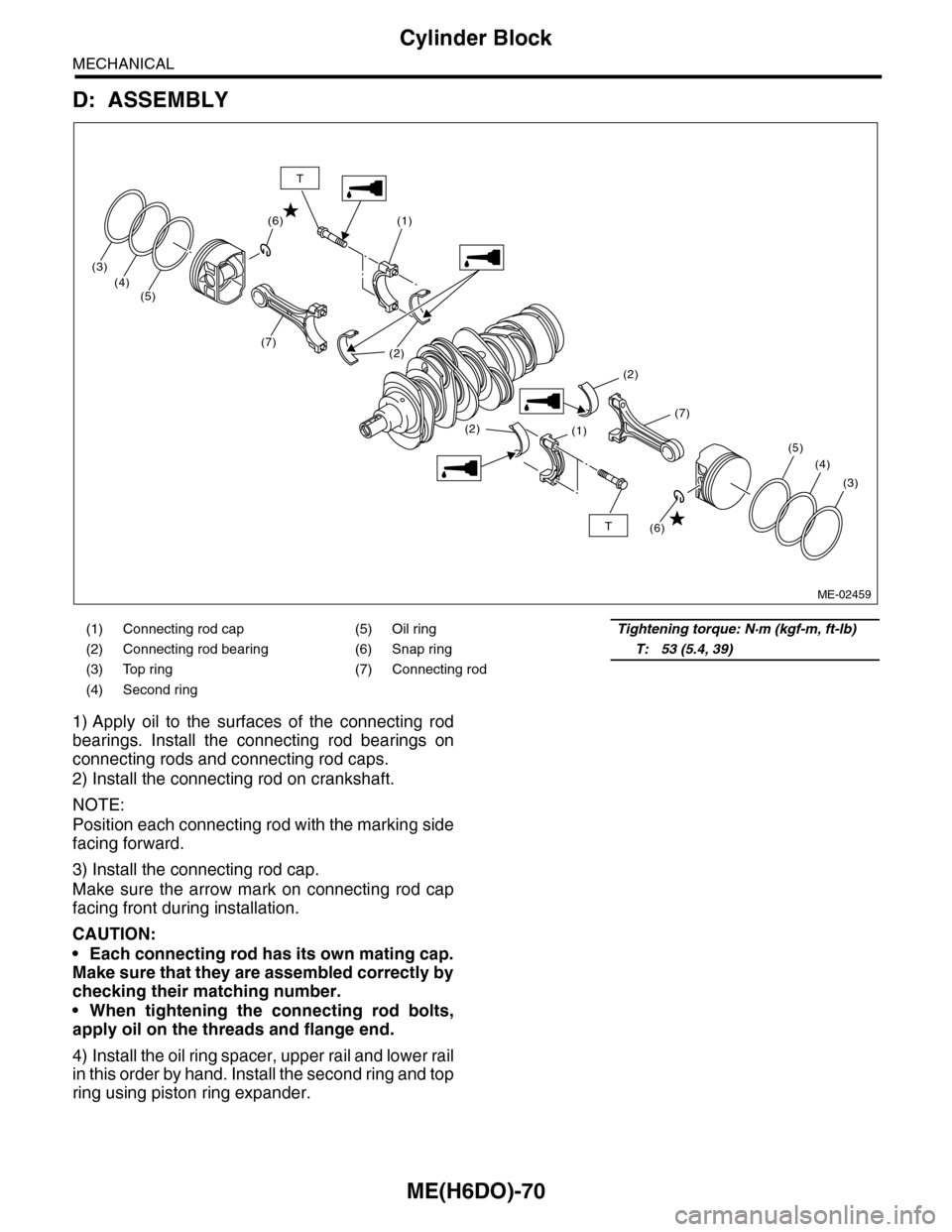 SUBARU TRIBECA 2009 1.G Service Workshop Manual ME(H6DO)-70
Cylinder Block
MECHANICAL
D: ASSEMBLY
1) Apply oil to the surfaces of the connecting rod
bearings. Install the connecting rod bearings on
connecting rods and connecting rod c SUBARU TRIBECA 2009 1.G Service Workshop Manual ME(H6DO)-70
Cylinder Block
MECHANICAL
D: ASSEMBLY
1) Apply oil to the surfaces of the connecting rod
bearings. Install the connecting rod bearings on
connecting rods and connecting rod c