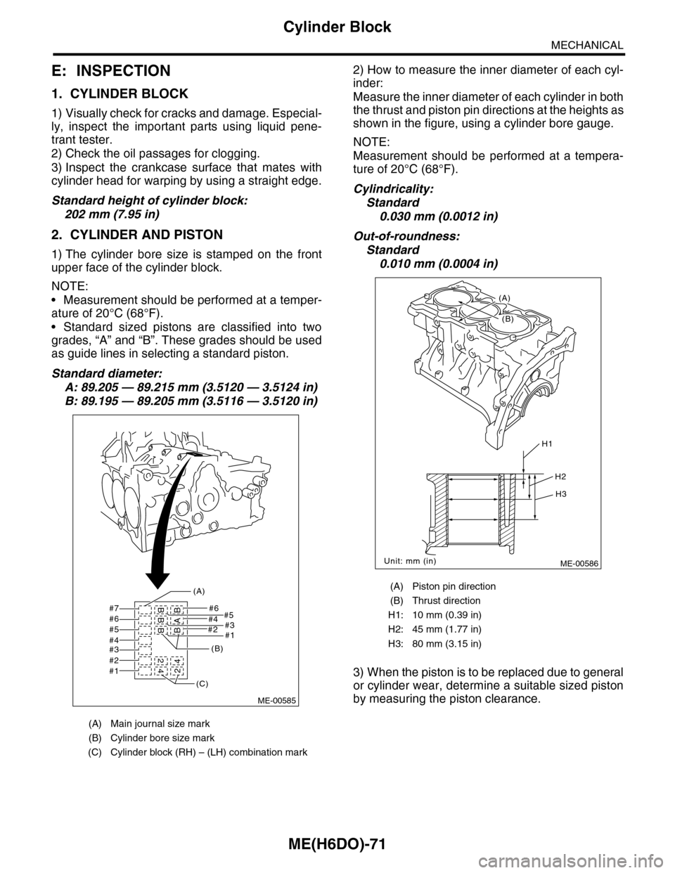 SUBARU TRIBECA 2009 1.G Service Workshop Manual ME(H6DO)-71
Cylinder Block
MECHANICAL
E: INSPECTION
1. CYLINDER BLOCK
1) Visually check for cracks and damage. Especial-
ly, inspect the important parts using liquid pene-
trant tester.
2) Chec SUBARU TRIBECA 2009 1.G Service Workshop Manual ME(H6DO)-71
Cylinder Block
MECHANICAL
E: INSPECTION
1. CYLINDER BLOCK
1) Visually check for cracks and damage. Especial-
ly, inspect the important parts using liquid pene-
trant tester.
2) Chec