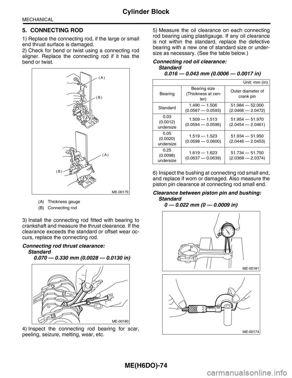 SUBARU TRIBECA 2009 1.G Service Workshop Manual ME(H6DO)-74
Cylinder Block
MECHANICAL
5. CONNECTING ROD
1) Replace the connecting rod, if the large or small
end thrust surface is damaged.
2) Check for bend or twist using a connecting rod
al SUBARU TRIBECA 2009 1.G Service Workshop Manual ME(H6DO)-74
Cylinder Block
MECHANICAL
5. CONNECTING ROD
1) Replace the connecting rod, if the large or small
end thrust surface is damaged.
2) Check for bend or twist using a connecting rod
al