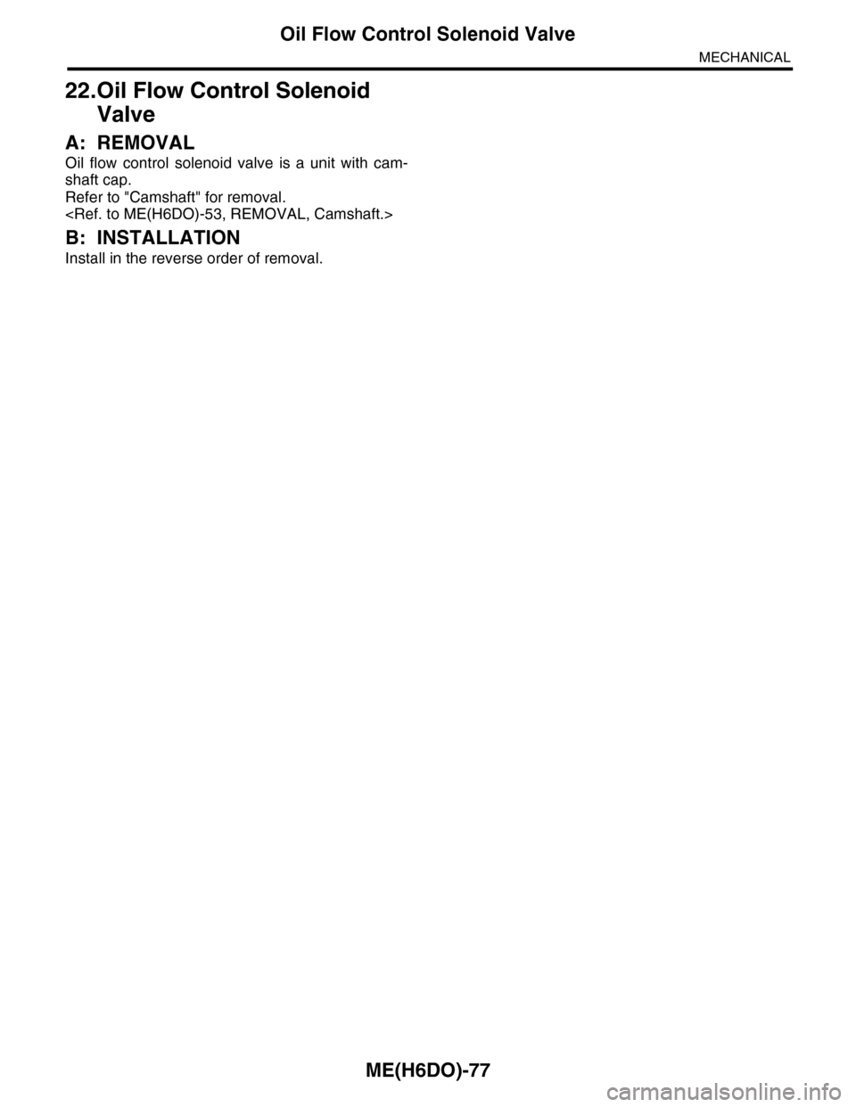 SUBARU TRIBECA 2009 1.G Service Workshop Manual ME(H6DO)-77
Oil Flow Control Solenoid Valve
MECHANICAL
22.Oil Flow Control Solenoid
Valve
A: REMOVAL
Oil flow control solenoid valve is a unit with cam-
shaft cap.
Refer to "Camshaft" for re SUBARU TRIBECA 2009 1.G Service Workshop Manual ME(H6DO)-77
Oil Flow Control Solenoid Valve
MECHANICAL
22.Oil Flow Control Solenoid
Valve
A: REMOVAL
Oil flow control solenoid valve is a unit with cam-
shaft cap.
Refer to "Camshaft" for re