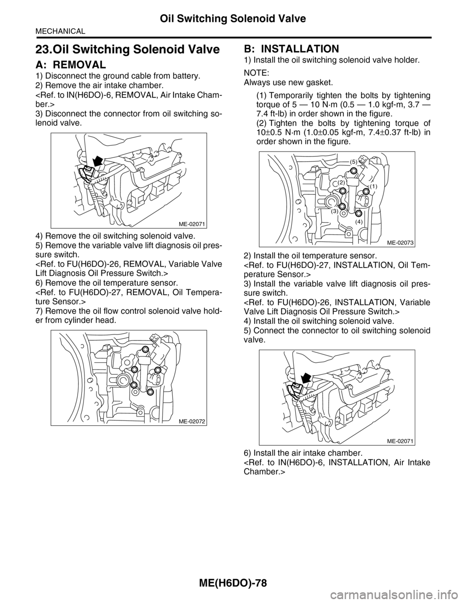 SUBARU TRIBECA 2009 1.G Service Workshop Manual ME(H6DO)-78
Oil Switching Solenoid Valve
MECHANICAL
23.Oil Switching Solenoid Valve
A: REMOVAL
1) Disconnect the ground cable from battery.
2) Remove the air intake chamber.
<Ref. to IN(H6DO)-6, REMOV SUBARU TRIBECA 2009 1.G Service Workshop Manual ME(H6DO)-78
Oil Switching Solenoid Valve
MECHANICAL
23.Oil Switching Solenoid Valve
A: REMOVAL
1) Disconnect the ground cable from battery.
2) Remove the air intake chamber.
<Ref. to IN(H6DO)-6, REMOV