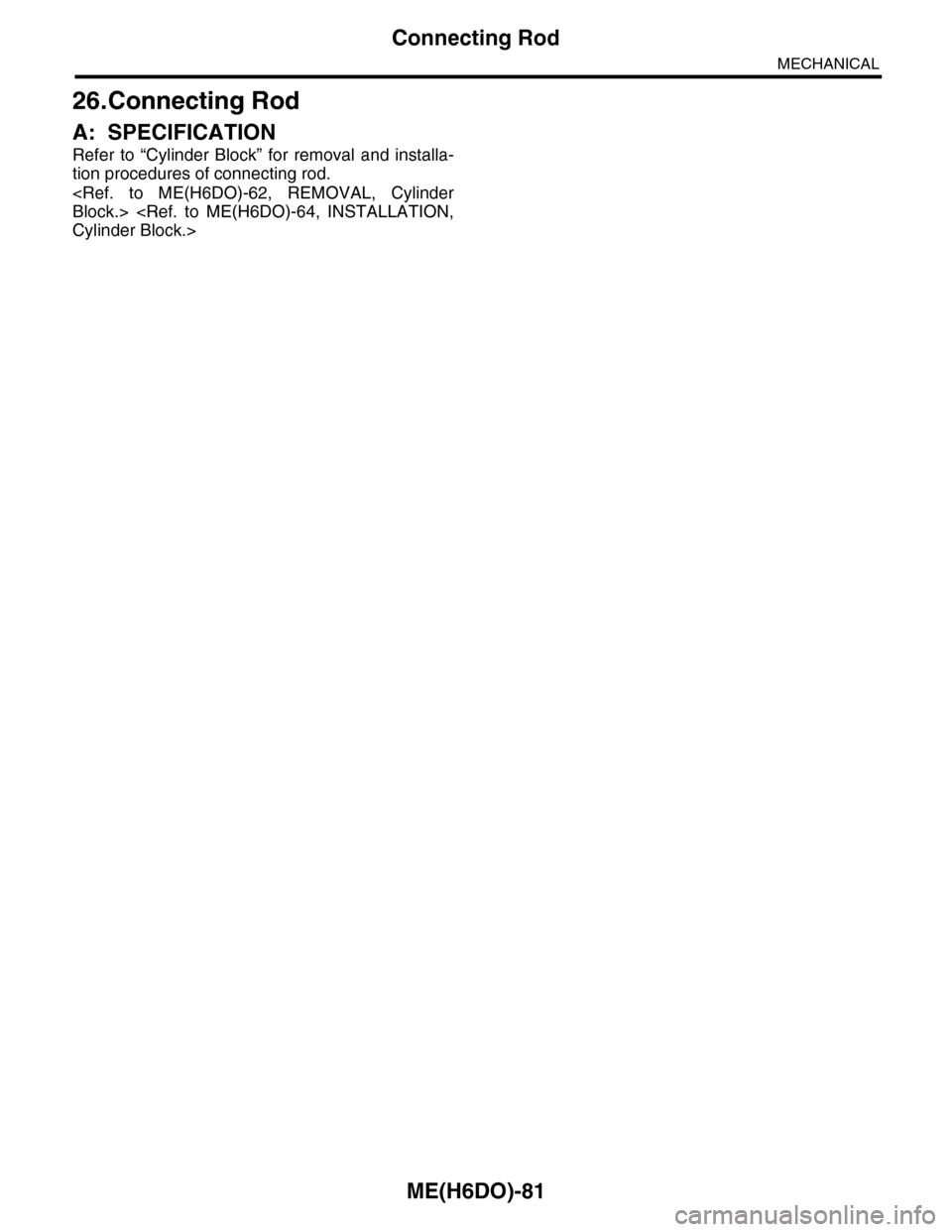 SUBARU TRIBECA 2009 1.G Service Workshop Manual ME(H6DO)-81
Connecting Rod
MECHANICAL
26.Connecting Rod
A: SPECIFICATION
Refer to “Cylinder Block” for removal and installa-
tion procedures of connecting rod.
<Ref. to ME(H6DO)-62, REMO SUBARU TRIBECA 2009 1.G Service Workshop Manual ME(H6DO)-81
Connecting Rod
MECHANICAL
26.Connecting Rod
A: SPECIFICATION
Refer to “Cylinder Block” for removal and installa-
tion procedures of connecting rod.
<Ref. to ME(H6DO)-62, REMO