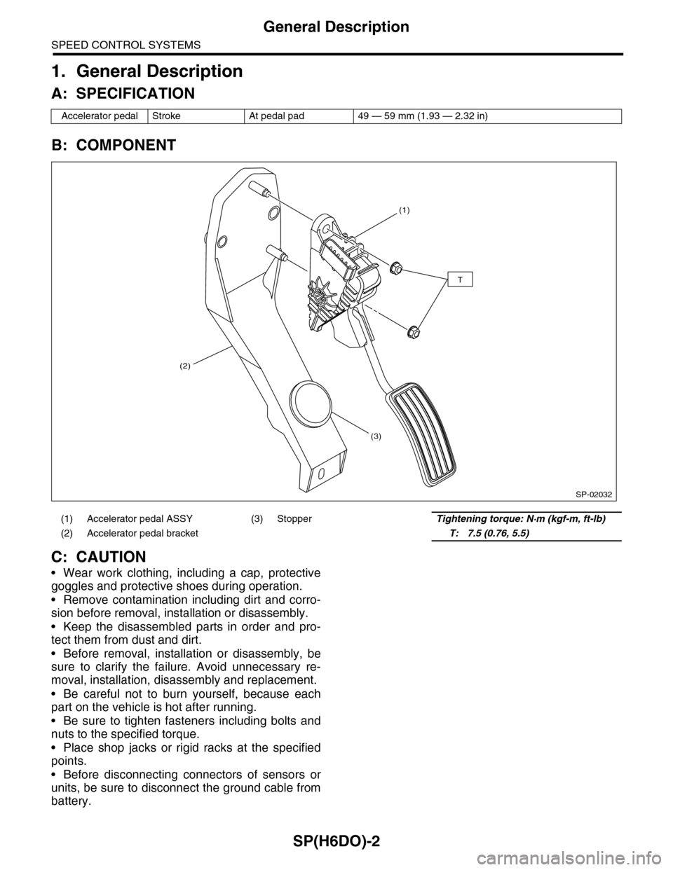 SUBARU TRIBECA 2009 1.G Service Workshop Manual SP(H6DO)-2
General Description
SPEED CONTROL SYSTEMS
1. General Description
A: SPECIFICATION
B: COMPONENT
C: CAUTION
•Wear work clothing, including a cap, protective
goggles and protective shoes dur SUBARU TRIBECA 2009 1.G Service Workshop Manual SP(H6DO)-2
General Description
SPEED CONTROL SYSTEMS
1. General Description
A: SPECIFICATION
B: COMPONENT
C: CAUTION
•Wear work clothing, including a cap, protective
goggles and protective shoes dur