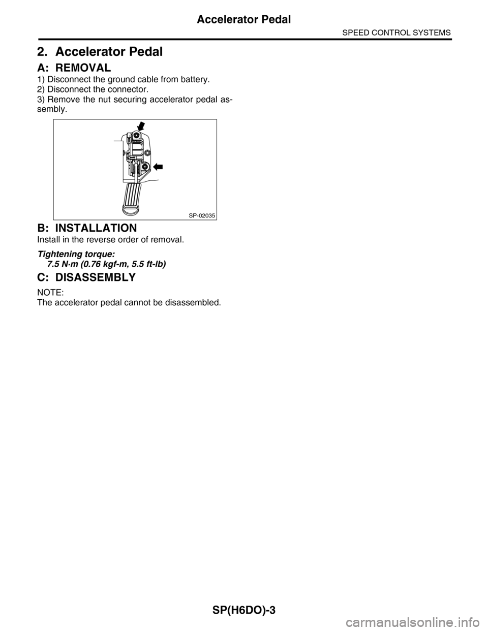 SUBARU TRIBECA 2009 1.G Service Workshop Manual SP(H6DO)-3
Accelerator Pedal
SPEED CONTROL SYSTEMS
2. Accelerator Pedal
A: REMOVAL
1) Disconnect the ground cable from battery.
2) Disconnect the connector.
3) Remove the nut securing accelerator SUBARU TRIBECA 2009 1.G Service Workshop Manual SP(H6DO)-3
Accelerator Pedal
SPEED CONTROL SYSTEMS
2. Accelerator Pedal
A: REMOVAL
1) Disconnect the ground cable from battery.
2) Disconnect the connector.
3) Remove the nut securing accelerator