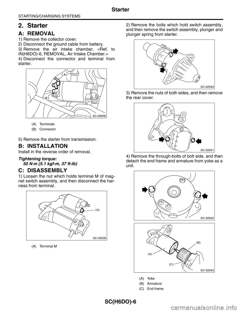 SUBARU TRIBECA 2009 1.G Service Workshop Manual SC(H6DO)-6
Starter
STARTING/CHARGING SYSTEMS
2. Starter
A: REMOVAL
1) Remove the collector cover.
2) Disconnect the ground cable from battery.
3) Remove the air intake chamber. <Ref. to
IN(H6DO) SUBARU TRIBECA 2009 1.G Service Workshop Manual SC(H6DO)-6
Starter
STARTING/CHARGING SYSTEMS
2. Starter
A: REMOVAL
1) Remove the collector cover.
2) Disconnect the ground cable from battery.
3) Remove the air intake chamber. <Ref. to
IN(H6DO)