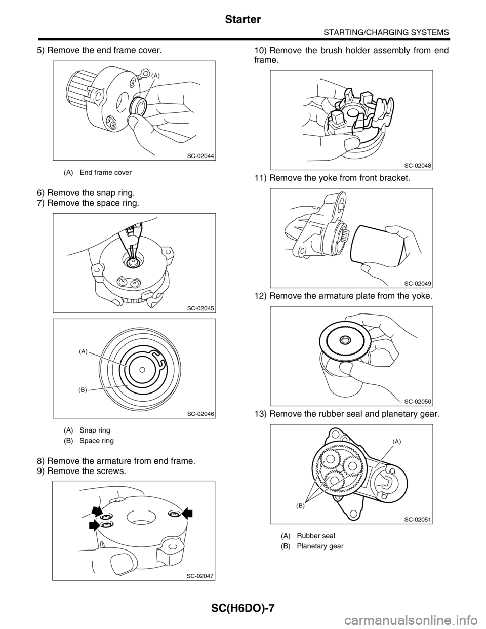SUBARU TRIBECA 2009 1.G Service Workshop Manual SC(H6DO)-7
Starter
STARTING/CHARGING SYSTEMS
5) Remove the end frame cover.
6) Remove the snap ring.
7) Remove the space ring.
8) Remove the armature from end frame.
9) Remove the screws.
10) Remove SUBARU TRIBECA 2009 1.G Service Workshop Manual SC(H6DO)-7
Starter
STARTING/CHARGING SYSTEMS
5) Remove the end frame cover.
6) Remove the snap ring.
7) Remove the space ring.
8) Remove the armature from end frame.
9) Remove the screws.
10) Remove