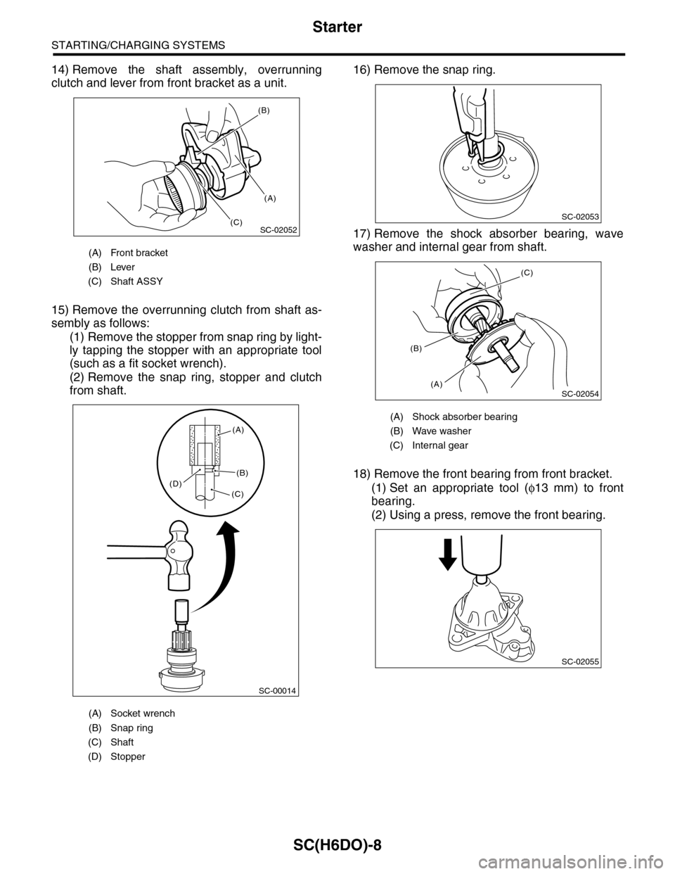 SUBARU TRIBECA 2009 1.G Service Workshop Manual SC(H6DO)-8
Starter
STARTING/CHARGING SYSTEMS
14) Remove the shaft assembly, overrunning
clutch and lever from front bracket as a unit.
15) Remove the overrunning clutch from shaft as-
sembly SUBARU TRIBECA 2009 1.G Service Workshop Manual SC(H6DO)-8
Starter
STARTING/CHARGING SYSTEMS
14) Remove the shaft assembly, overrunning
clutch and lever from front bracket as a unit.
15) Remove the overrunning clutch from shaft as-
sembly