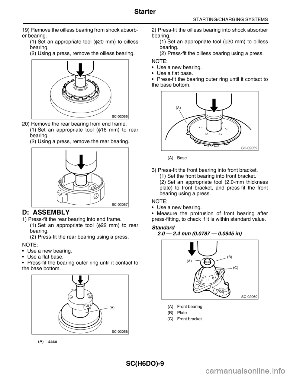 SUBARU TRIBECA 2009 1.G Service Workshop Manual SC(H6DO)-9
Starter
STARTING/CHARGING SYSTEMS
19) Remove the oilless bearing from shock absorb-
er bearing.
(1) Set an appropriate tool (φ20 mm) to oilless
bearing.
(2) Using a press, remove th SUBARU TRIBECA 2009 1.G Service Workshop Manual SC(H6DO)-9
Starter
STARTING/CHARGING SYSTEMS
19) Remove the oilless bearing from shock absorb-
er bearing.
(1) Set an appropriate tool (φ20 mm) to oilless
bearing.
(2) Using a press, remove th