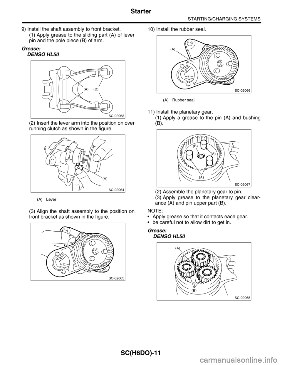 SUBARU TRIBECA 2009 1.G Service Workshop Manual SC(H6DO)-11
Starter
STARTING/CHARGING SYSTEMS
9) Install the shaft assembly to front bracket.
(1) Apply grease to the sliding part (A) of lever
pin and the pole piece (B) of arm.
Grease:
DENSO SUBARU TRIBECA 2009 1.G Service Workshop Manual SC(H6DO)-11
Starter
STARTING/CHARGING SYSTEMS
9) Install the shaft assembly to front bracket.
(1) Apply grease to the sliding part (A) of lever
pin and the pole piece (B) of arm.
Grease:
DENSO