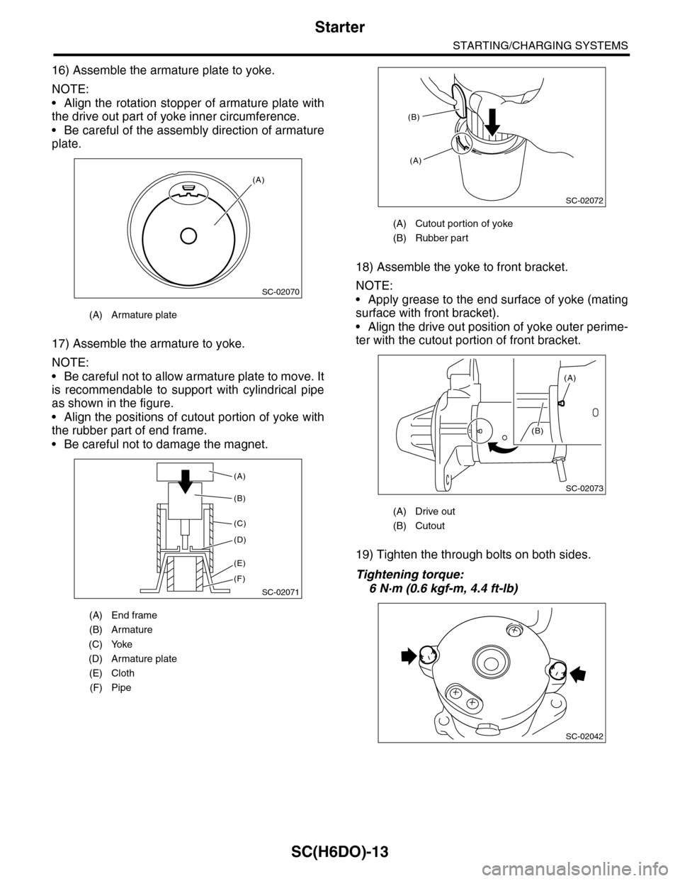 SUBARU TRIBECA 2009 1.G Service Workshop Manual SC(H6DO)-13
Starter
STARTING/CHARGING SYSTEMS
16) Assemble the armature plate to yoke.
NOTE:
•Align the rotation stopper of armature plate with
the drive out part of yoke inner circumference.
•Be SUBARU TRIBECA 2009 1.G Service Workshop Manual SC(H6DO)-13
Starter
STARTING/CHARGING SYSTEMS
16) Assemble the armature plate to yoke.
NOTE:
•Align the rotation stopper of armature plate with
the drive out part of yoke inner circumference.
•Be