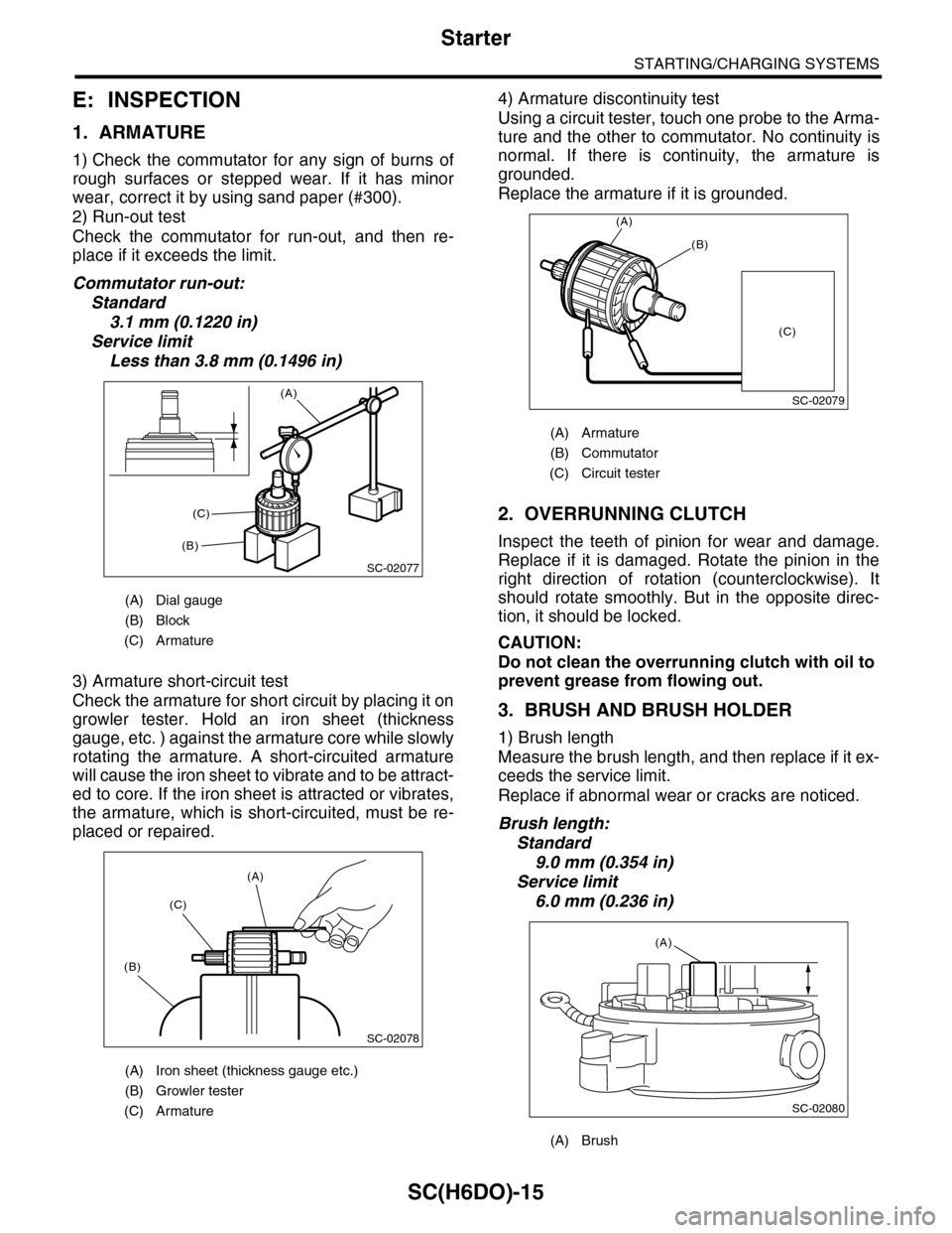 SUBARU TRIBECA 2009 1.G Service Workshop Manual SC(H6DO)-15
Starter
STARTING/CHARGING SYSTEMS
E: INSPECTION
1. ARMATURE
1) Check the commutator for any sign of burns of
rough surfaces or stepped wear. If it has minor
wear, correct i SUBARU TRIBECA 2009 1.G Service Workshop Manual SC(H6DO)-15
Starter
STARTING/CHARGING SYSTEMS
E: INSPECTION
1. ARMATURE
1) Check the commutator for any sign of burns of
rough surfaces or stepped wear. If it has minor
wear, correct i