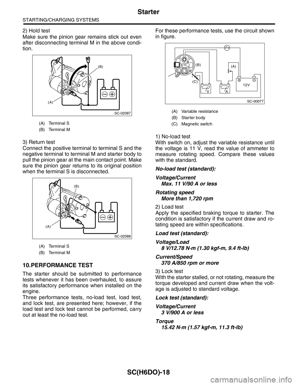 SUBARU TRIBECA 2009 1.G Service Workshop Manual SC(H6DO)-18
Starter
STARTING/CHARGING SYSTEMS
2) Hold test
Make sure the pinion gear remains stick out even
after disconnecting terminal M in the above condi-
tion.
3) Return test
Connect the posi SUBARU TRIBECA 2009 1.G Service Workshop Manual SC(H6DO)-18
Starter
STARTING/CHARGING SYSTEMS
2) Hold test
Make sure the pinion gear remains stick out even
after disconnecting terminal M in the above condi-
tion.
3) Return test
Connect the posi