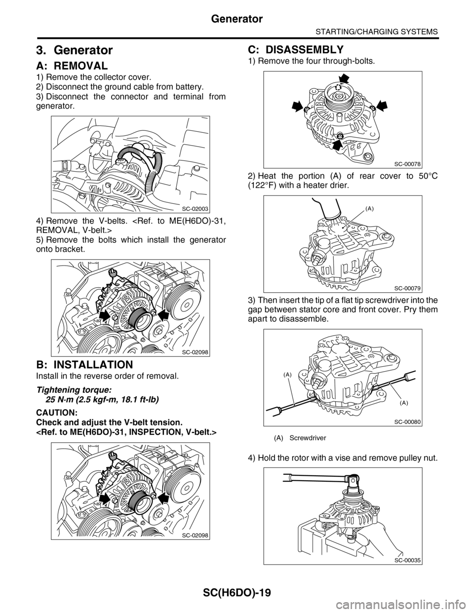 SUBARU TRIBECA 2009 1.G Service Workshop Manual SC(H6DO)-19
Generator
STARTING/CHARGING SYSTEMS
3. Generator
A: REMOVAL
1) Remove the collector cover.
2) Disconnect the ground cable from battery.
3) Disconnect the connector and terminal from
g SUBARU TRIBECA 2009 1.G Service Workshop Manual SC(H6DO)-19
Generator
STARTING/CHARGING SYSTEMS
3. Generator
A: REMOVAL
1) Remove the collector cover.
2) Disconnect the ground cable from battery.
3) Disconnect the connector and terminal from
g