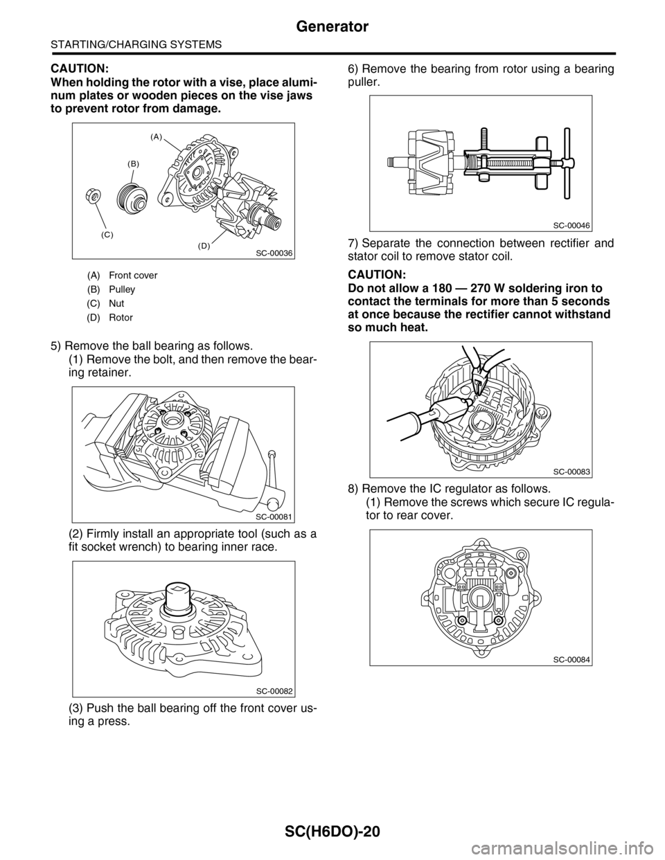 SUBARU TRIBECA 2009 1.G Service Workshop Manual SC(H6DO)-20
Generator
STARTING/CHARGING SYSTEMS
CAUTION:
When holding the rotor with a vise, place alumi-
num plates or wooden pieces on the vise jaws
to prevent rotor from damage.
5) Remove the ball SUBARU TRIBECA 2009 1.G Service Workshop Manual SC(H6DO)-20
Generator
STARTING/CHARGING SYSTEMS
CAUTION:
When holding the rotor with a vise, place alumi-
num plates or wooden pieces on the vise jaws
to prevent rotor from damage.
5) Remove the ball
