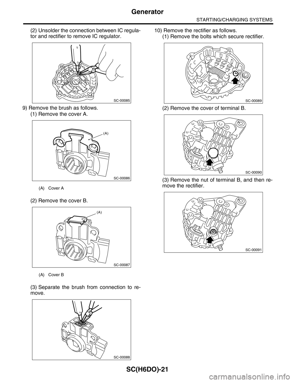 SUBARU TRIBECA 2009 1.G Service Workshop Manual SC(H6DO)-21
Generator
STARTING/CHARGING SYSTEMS
(2) Unsolder the connection between IC regula-
tor and rectifier to remove IC regulator.
9) Remove the brush as follows.
(1) Remove the cover A.
(2) Rem SUBARU TRIBECA 2009 1.G Service Workshop Manual SC(H6DO)-21
Generator
STARTING/CHARGING SYSTEMS
(2) Unsolder the connection between IC regula-
tor and rectifier to remove IC regulator.
9) Remove the brush as follows.
(1) Remove the cover A.
(2) Rem