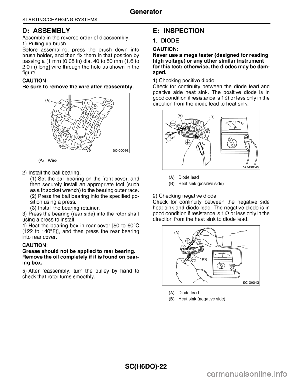 SUBARU TRIBECA 2009 1.G Service Workshop Manual SC(H6DO)-22
Generator
STARTING/CHARGING SYSTEMS
D: ASSEMBLY
Assemble in the reverse order of disassembly.
1) Pulling up brush
Before assembling, press the brush down into
brush holder, and th SUBARU TRIBECA 2009 1.G Service Workshop Manual SC(H6DO)-22
Generator
STARTING/CHARGING SYSTEMS
D: ASSEMBLY
Assemble in the reverse order of disassembly.
1) Pulling up brush
Before assembling, press the brush down into
brush holder, and th