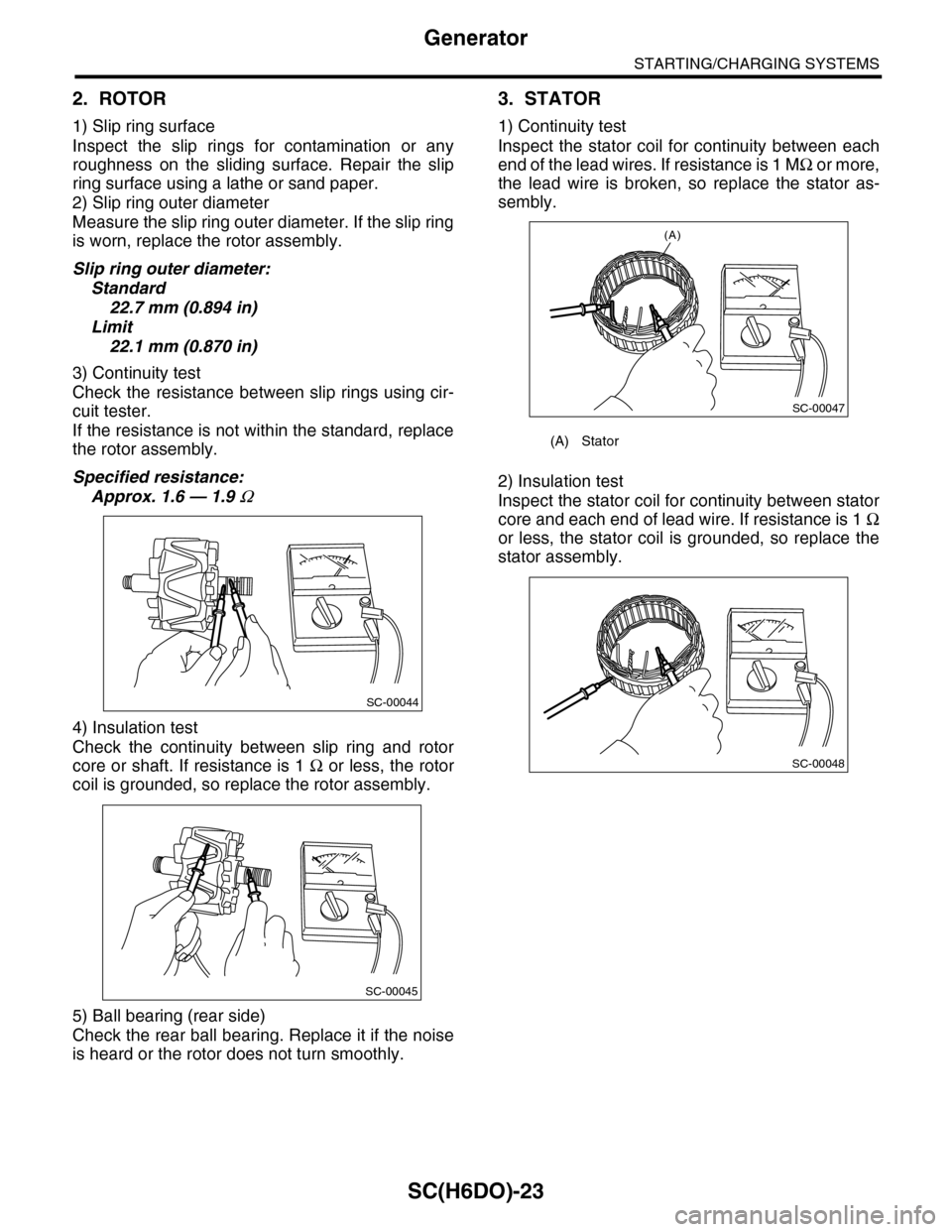 SUBARU TRIBECA 2009 1.G Service Workshop Manual SC(H6DO)-23
Generator
STARTING/CHARGING SYSTEMS
2. ROTOR
1) Slip ring surface
Inspect the slip rings for contamination or any
roughness on the sliding surface. Repair the slip
ring surfa SUBARU TRIBECA 2009 1.G Service Workshop Manual SC(H6DO)-23
Generator
STARTING/CHARGING SYSTEMS
2. ROTOR
1) Slip ring surface
Inspect the slip rings for contamination or any
roughness on the sliding surface. Repair the slip
ring surfa