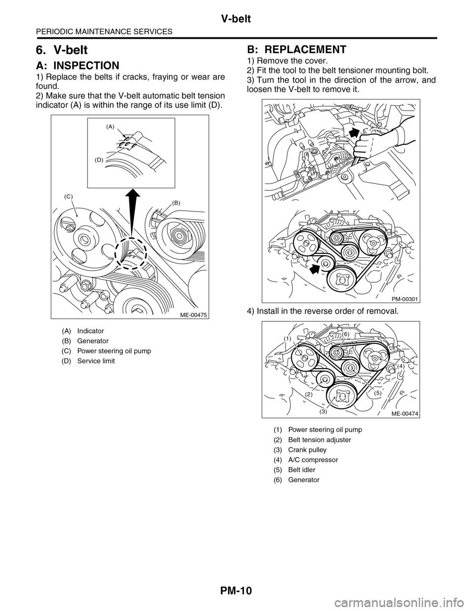 SUBARU TRIBECA 2009 1.G Service Workshop Manual PM-10
V-belt
PERIODIC MAINTENANCE SERVICES
6. V-belt
A: INSPECTION
1) Replace the belts if cracks, fraying or wear are
found.
2) Make sure that the V-belt automatic belt tension
indicator (A) SUBARU TRIBECA 2009 1.G Service Workshop Manual PM-10
V-belt
PERIODIC MAINTENANCE SERVICES
6. V-belt
A: INSPECTION
1) Replace the belts if cracks, fraying or wear are
found.
2) Make sure that the V-belt automatic belt tension
indicator (A)