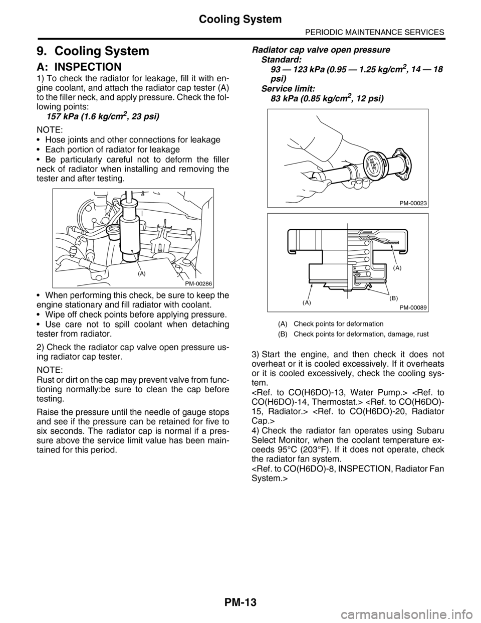 SUBARU TRIBECA 2009 1.G Service Workshop Manual PM-13
Cooling System
PERIODIC MAINTENANCE SERVICES
9. Cooling System
A: INSPECTION
1) To check the radiator for leakage, fill it with en-
gine coolant, and attach the radiator cap tester (A)
to the SUBARU TRIBECA 2009 1.G Service Workshop Manual PM-13
Cooling System
PERIODIC MAINTENANCE SERVICES
9. Cooling System
A: INSPECTION
1) To check the radiator for leakage, fill it with en-
gine coolant, and attach the radiator cap tester (A)
to the