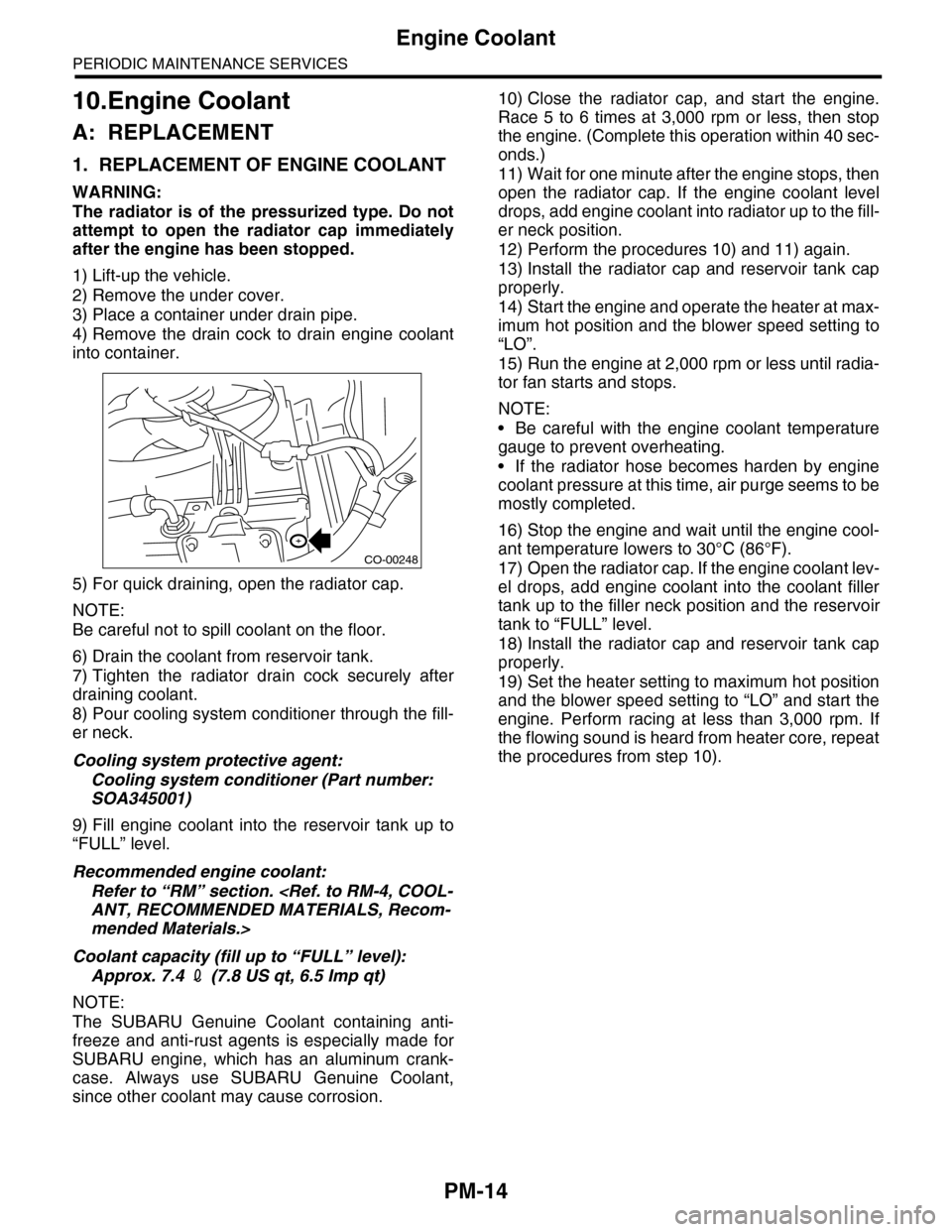 SUBARU TRIBECA 2009 1.G Service Workshop Manual PM-14
Engine Coolant
PERIODIC MAINTENANCE SERVICES
10.Engine Coolant
A: REPLACEMENT
1. REPLACEMENT OF ENGINE COOLANT
WARNING:
The  radiator  is  of  the  pressurized  type.  Do  not
attempt  to  open 