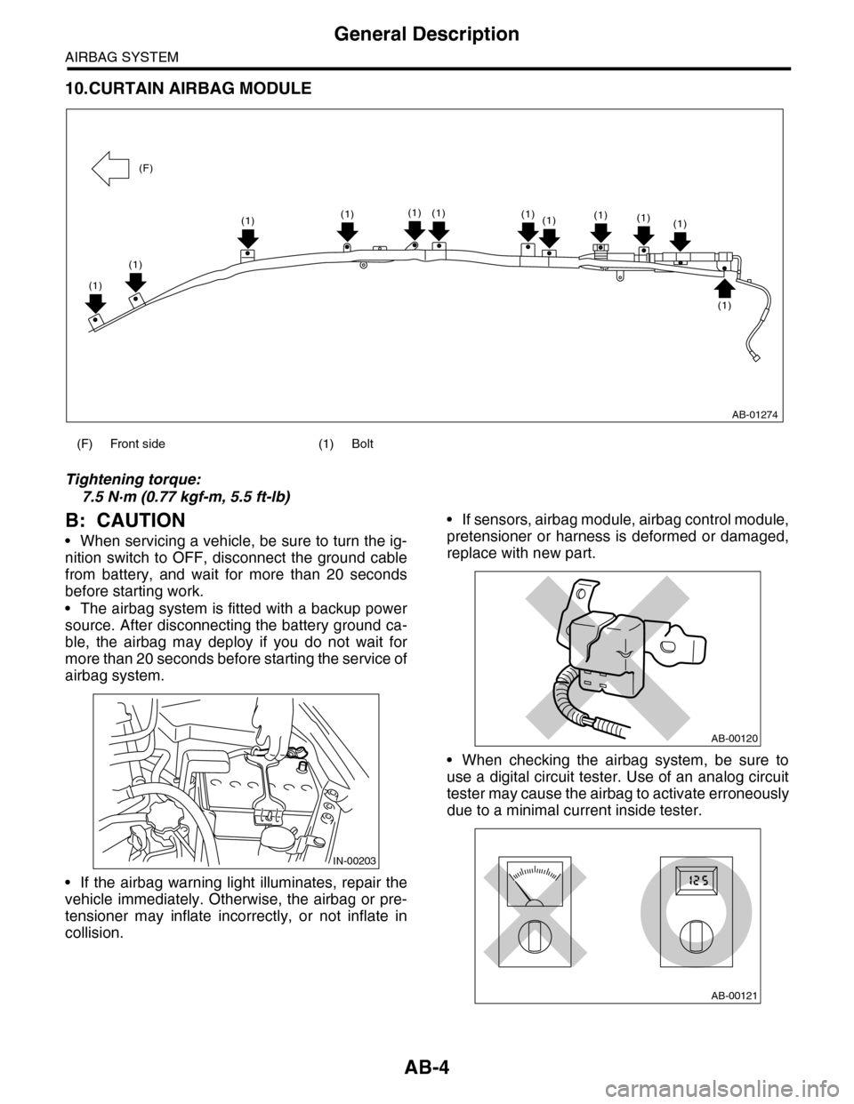 SUBARU TRIBECA 2009 1.G Service Workshop Manual AB-4
General Description
AIRBAG SYSTEM
10.CURTAIN AIRBAG MODULE
Tightening torque:
7.5 N·m (0.77 kgf-m, 5.5 ft-lb)
B: CAUTION
•When servicing a vehicle, be sure to turn the ig-
nition switch to SUBARU TRIBECA 2009 1.G Service Workshop Manual AB-4
General Description
AIRBAG SYSTEM
10.CURTAIN AIRBAG MODULE
Tightening torque:
7.5 N·m (0.77 kgf-m, 5.5 ft-lb)
B: CAUTION
•When servicing a vehicle, be sure to turn the ig-
nition switch to
