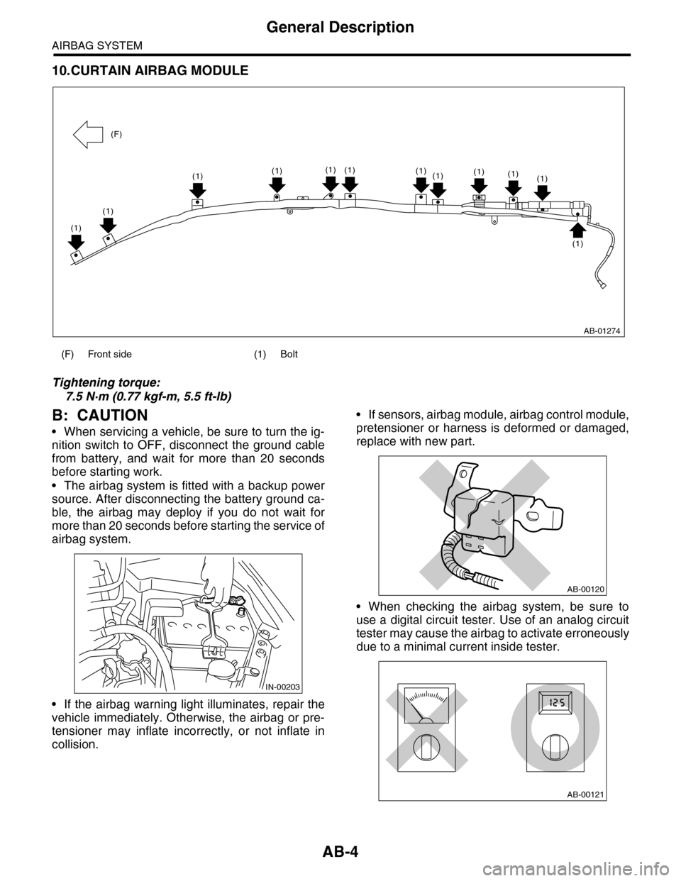 SUBARU TRIBECA 2009 1.G Service Workshop Manual AB-4
General Description
AIRBAG SYSTEM
10.CURTAIN AIRBAG MODULE
Tightening torque:
7.5 N·m (0.77 kgf-m, 5.5 ft-lb)
B: CAUTION
•When servicing a vehicle, be sure to turn the ig-
nition  switch  to  