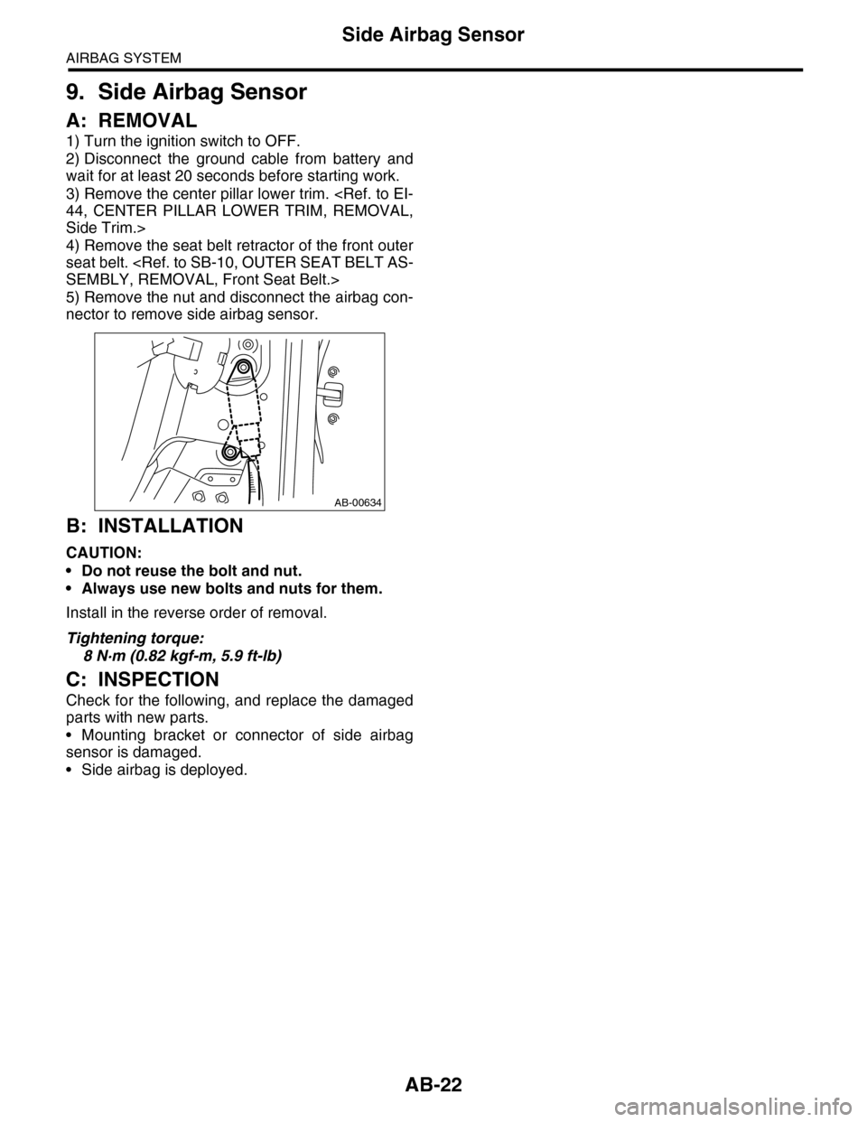 SUBARU TRIBECA 2009 1.G Service Workshop Manual AB-22
Side Airbag Sensor
AIRBAG SYSTEM
9. Side Airbag Sensor
A: REMOVAL
1) Turn the ignition switch to OFF.
2) Disconnect the ground cable from battery and
wait for at least 20 seconds before st SUBARU TRIBECA 2009 1.G Service Workshop Manual AB-22
Side Airbag Sensor
AIRBAG SYSTEM
9. Side Airbag Sensor
A: REMOVAL
1) Turn the ignition switch to OFF.
2) Disconnect the ground cable from battery and
wait for at least 20 seconds before st