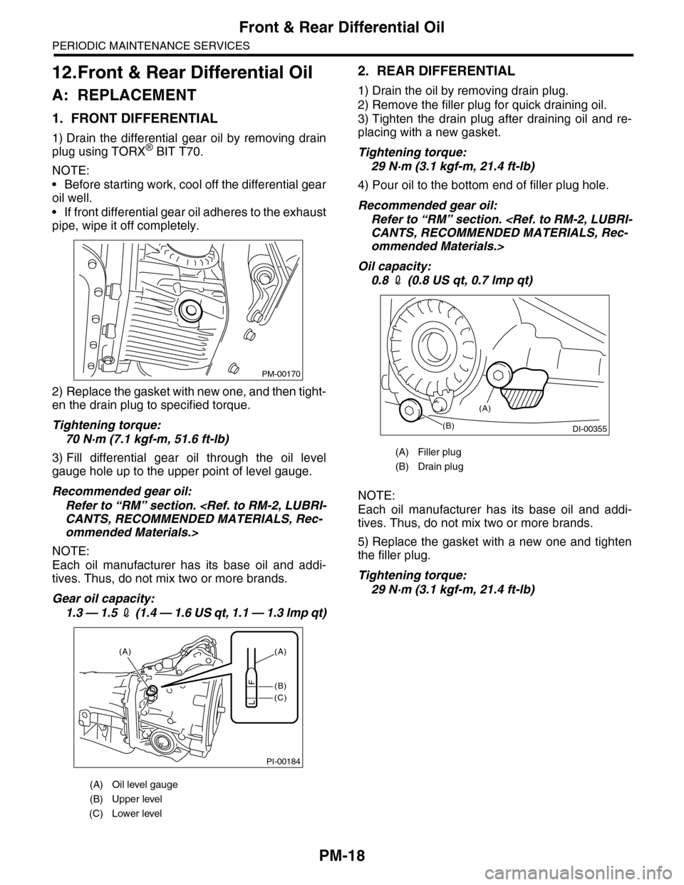 SUBARU TRIBECA 2009 1.G Service Repair Manual PM-18
Front & Rear Differential Oil
PERIODIC MAINTENANCE SERVICES
12.Front & Rear Differential Oil
A: REPLACEMENT
1. FRONT DIFFERENTIAL
1) Drain the differential gear oil by removing drain
plug SUBARU TRIBECA 2009 1.G Service Repair Manual PM-18
Front & Rear Differential Oil
PERIODIC MAINTENANCE SERVICES
12.Front & Rear Differential Oil
A: REPLACEMENT
1. FRONT DIFFERENTIAL
1) Drain the differential gear oil by removing drain
plug