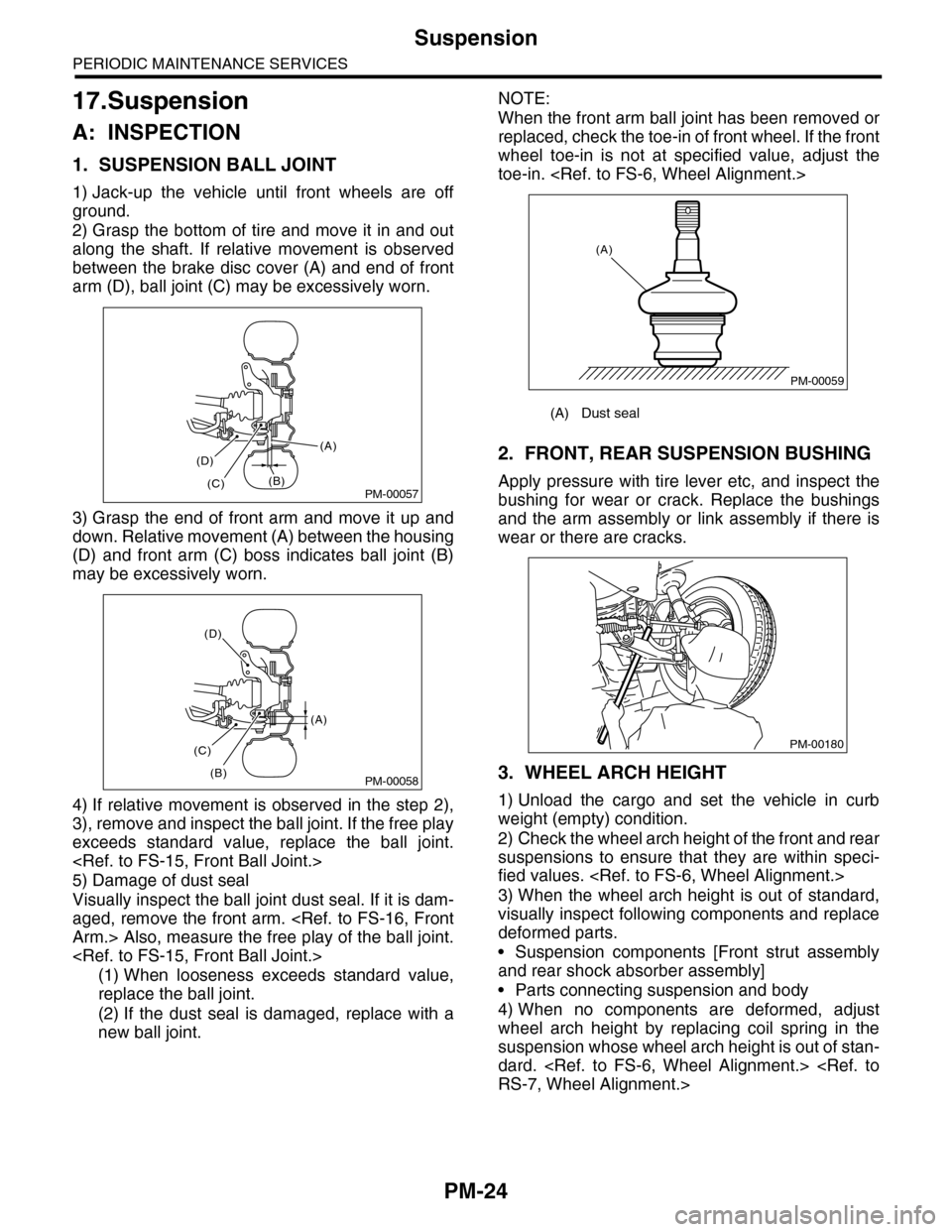 SUBARU TRIBECA 2009 1.G Service Workshop Manual PM-24
Suspension
PERIODIC MAINTENANCE SERVICES
17.Suspension
A: INSPECTION
1. SUSPENSION BALL JOINT
1) Jack-up the vehicle until front wheels are off
ground.
2) Grasp the bottom of tire and SUBARU TRIBECA 2009 1.G Service Workshop Manual PM-24
Suspension
PERIODIC MAINTENANCE SERVICES
17.Suspension
A: INSPECTION
1. SUSPENSION BALL JOINT
1) Jack-up the vehicle until front wheels are off
ground.
2) Grasp the bottom of tire and