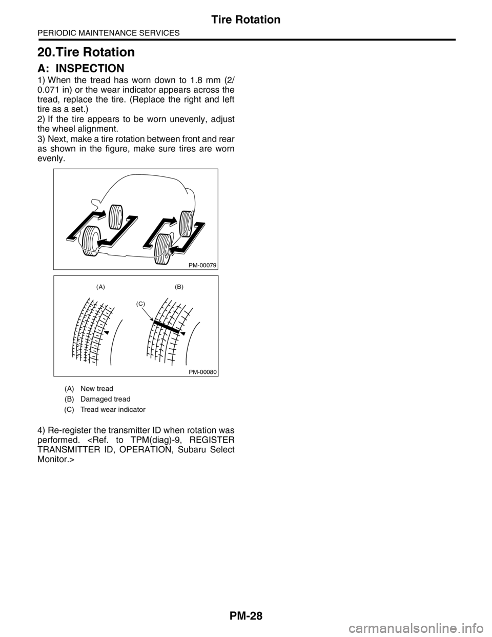 SUBARU TRIBECA 2009 1.G Service Workshop Manual PM-28
Tire Rotation
PERIODIC MAINTENANCE SERVICES
20.Tire Rotation
A: INSPECTION
1) When the tread has worn down to 1.8 mm (2/
0.071 in) or the wear indicator appears across the
tread, repla SUBARU TRIBECA 2009 1.G Service Workshop Manual PM-28
Tire Rotation
PERIODIC MAINTENANCE SERVICES
20.Tire Rotation
A: INSPECTION
1) When the tread has worn down to 1.8 mm (2/
0.071 in) or the wear indicator appears across the
tread, repla