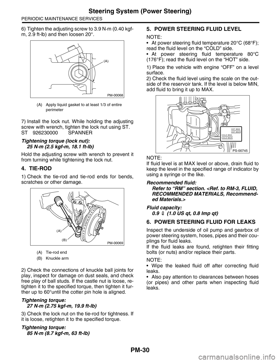 SUBARU TRIBECA 2009 1.G Service Workshop Manual PM-30
Steering System (Power Steering)
PERIODIC MAINTENANCE SERVICES
6) Tighten the adjusting screw to 3.9 N·m (0.40 kgf-
m, 2.9 ft-lb) and then loosen 20°.
7) Install the lock nut. While holdi SUBARU TRIBECA 2009 1.G Service Workshop Manual PM-30
Steering System (Power Steering)
PERIODIC MAINTENANCE SERVICES
6) Tighten the adjusting screw to 3.9 N·m (0.40 kgf-
m, 2.9 ft-lb) and then loosen 20°.
7) Install the lock nut. While holdi