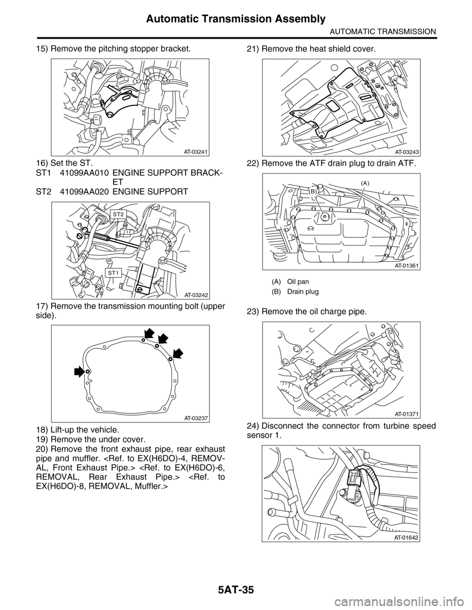 SUBARU TRIBECA 2009 1.G Service Workshop Manual 5AT-35
Automatic Transmission Assembly
AUTOMATIC TRANSMISSION
15) Remove the pitching stopper bracket.
16) Set the ST.
ST1 41099AA010 ENGINE SUPPORT BRACK-
ET
ST2 41099AA020 ENGINE SUPPORT
17) Remove SUBARU TRIBECA 2009 1.G Service Workshop Manual 5AT-35
Automatic Transmission Assembly
AUTOMATIC TRANSMISSION
15) Remove the pitching stopper bracket.
16) Set the ST.
ST1 41099AA010 ENGINE SUPPORT BRACK-
ET
ST2 41099AA020 ENGINE SUPPORT
17) Remove