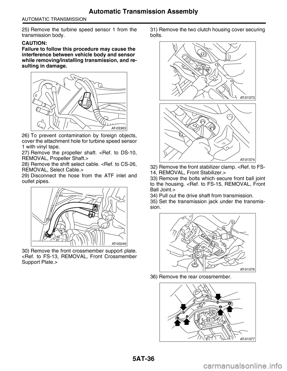 SUBARU TRIBECA 2009 1.G Service Workshop Manual 5AT-36
Automatic Transmission Assembly
AUTOMATIC TRANSMISSION
25) Remove the turbine speed sensor 1 from the
transmission body.
CAUTION:
Failure to follow this procedure may cause the
interfer SUBARU TRIBECA 2009 1.G Service Workshop Manual 5AT-36
Automatic Transmission Assembly
AUTOMATIC TRANSMISSION
25) Remove the turbine speed sensor 1 from the
transmission body.
CAUTION:
Failure to follow this procedure may cause the
interfer