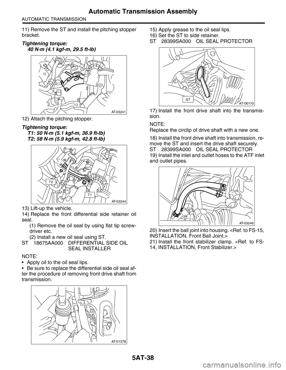 SUBARU TRIBECA 2009 1.G Service Workshop Manual 5AT-38
Automatic Transmission Assembly
AUTOMATIC TRANSMISSION
11) Remove the ST and install the pitching stopper
bracket.
Tightening torque:
40 N·m (4.1 kgf-m, 29.5 ft-lb)
12) Attach the pitching sto