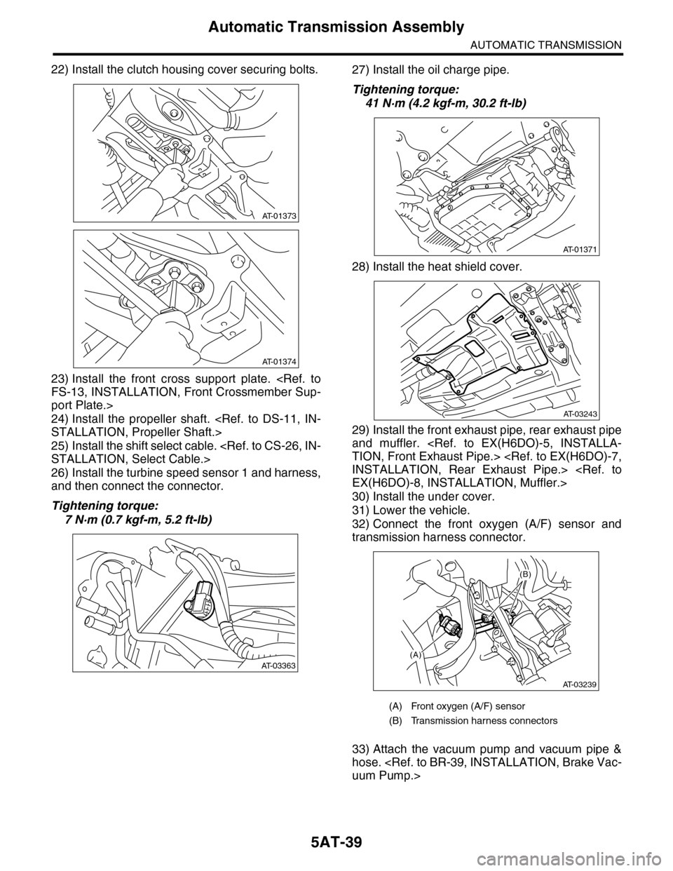 SUBARU TRIBECA 2009 1.G Service Workshop Manual 5AT-39
Automatic Transmission Assembly
AUTOMATIC TRANSMISSION
22) Install the clutch housing cover securing bolts.
23) Install the front cross support plate. <Ref. to
FS-13, INSTALLATION, Front SUBARU TRIBECA 2009 1.G Service Workshop Manual 5AT-39
Automatic Transmission Assembly
AUTOMATIC TRANSMISSION
22) Install the clutch housing cover securing bolts.
23) Install the front cross support plate. <Ref. to
FS-13, INSTALLATION, Front