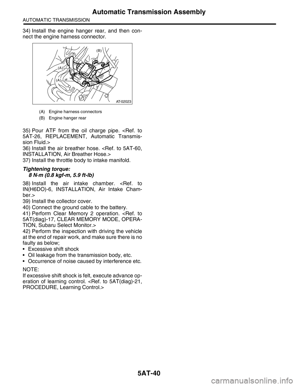 SUBARU TRIBECA 2009 1.G Service Workshop Manual 5AT-40
Automatic Transmission Assembly
AUTOMATIC TRANSMISSION
34) Install  the  engine  hanger  rear,  and  then  con-
nect the engine harness connector.
35) Pour  ATF  from  the  oil  charge  pipe.  