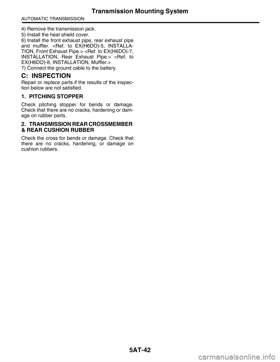 SUBARU TRIBECA 2009 1.G Service Workshop Manual 5AT-42
Transmission Mounting System
AUTOMATIC TRANSMISSION
4) Remove the transmission jack.
5) Install the heat shield cover.
6) Install  the front exhaust pipe, rear exhaust pipe
and  muffler.  <Ref.
