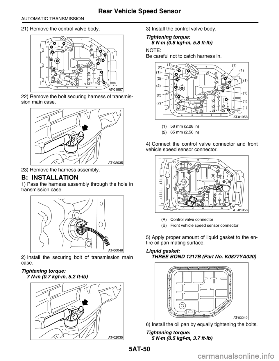 SUBARU TRIBECA 2009 1.G Service Workshop Manual 5AT-50
Rear Vehicle Speed Sensor
AUTOMATIC TRANSMISSION
21) Remove the control valve body.
22) Remove the bolt securing harness of transmis-
sion main case.
23) Remove the harness assembly.
B: INSTALL SUBARU TRIBECA 2009 1.G Service Workshop Manual 5AT-50
Rear Vehicle Speed Sensor
AUTOMATIC TRANSMISSION
21) Remove the control valve body.
22) Remove the bolt securing harness of transmis-
sion main case.
23) Remove the harness assembly.
B: INSTALL