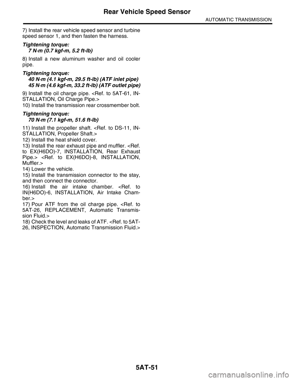 SUBARU TRIBECA 2009 1.G Service Workshop Manual 5AT-51
Rear Vehicle Speed Sensor
AUTOMATIC TRANSMISSION
7) Install the rear vehicle speed sensor and turbine
speed sensor 1, and then fasten the harness.
Tightening torque:
7 N·m (0.7 kgf-m, 5.2 ft-l SUBARU TRIBECA 2009 1.G Service Workshop Manual 5AT-51
Rear Vehicle Speed Sensor
AUTOMATIC TRANSMISSION
7) Install the rear vehicle speed sensor and turbine
speed sensor 1, and then fasten the harness.
Tightening torque:
7 N·m (0.7 kgf-m, 5.2 ft-l